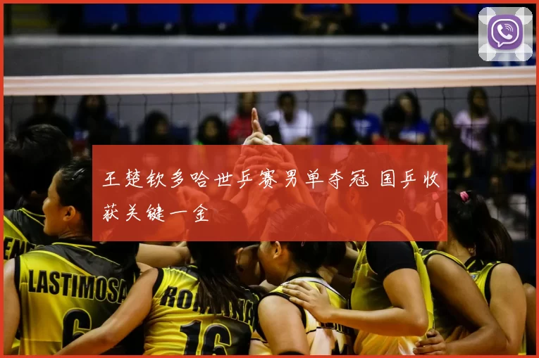 王楚钦多哈世乒赛男单夺冠 国乒收获关键一金