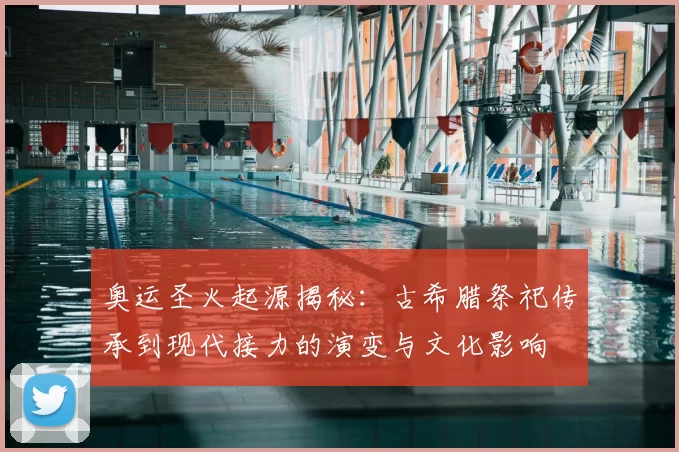 奥运圣火起源揭秘：古希腊祭祀传承到现代接力的演变与文化影响