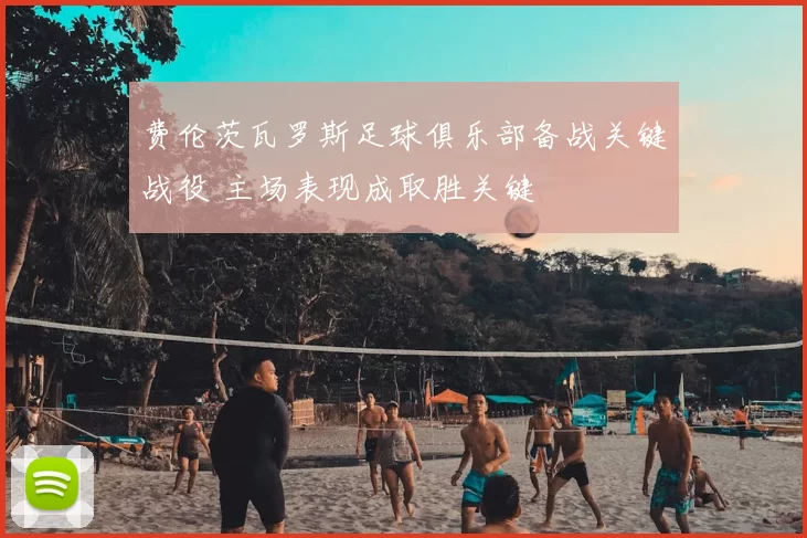 费伦茨瓦罗斯足球俱乐部备战关键战役 主场表现成取胜关键