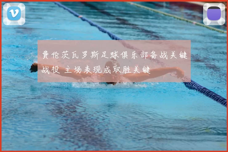 费伦茨瓦罗斯足球俱乐部备战关键战役 主场表现成取胜关键